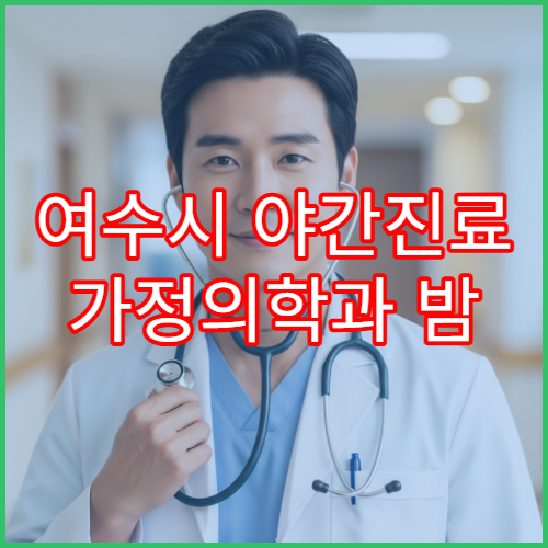 여수시 야간진료 가정의학과 밤 9시까지 종합 건강 상담 가능한 병원 찾기